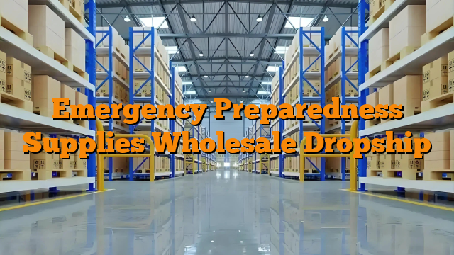 Emergency Preparedness Supplies Wholesale Dropship