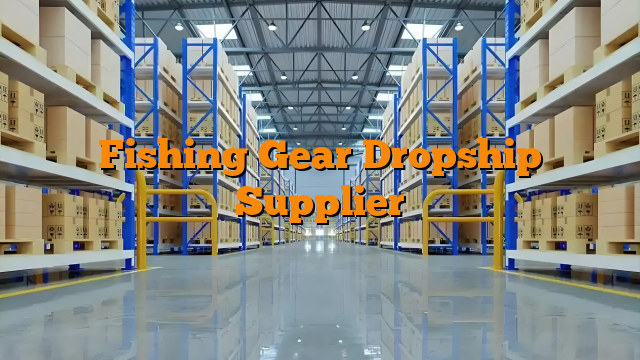 Fishing Gear Dropship Supplier