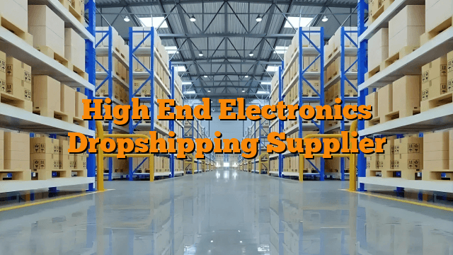 High End Electronics Dropshipping Supplier
