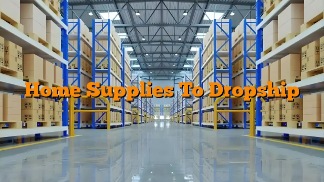 Home Supplies To Dropship