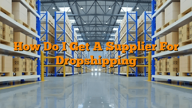 How Do I Get A Supplier For Dropshipping