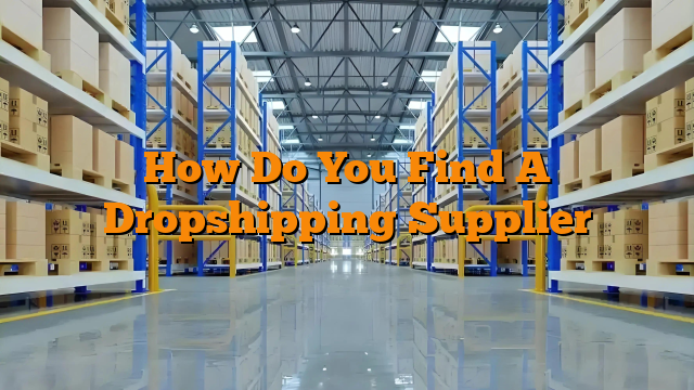 How Do You Find A Dropshipping Supplier
