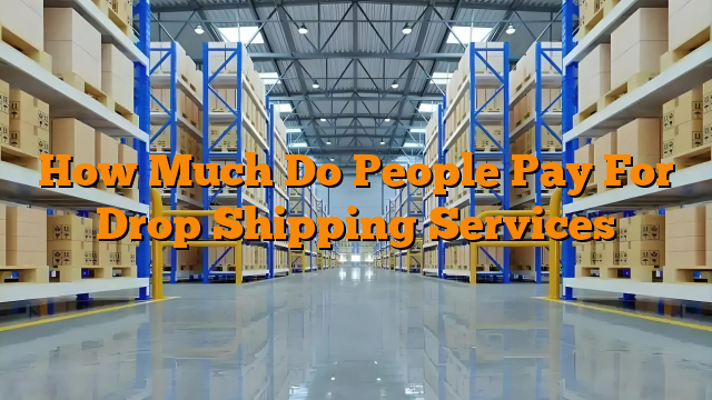 How Much Do People Pay For Drop Shipping Services
