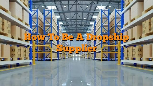 How To Be A Dropship Supplier