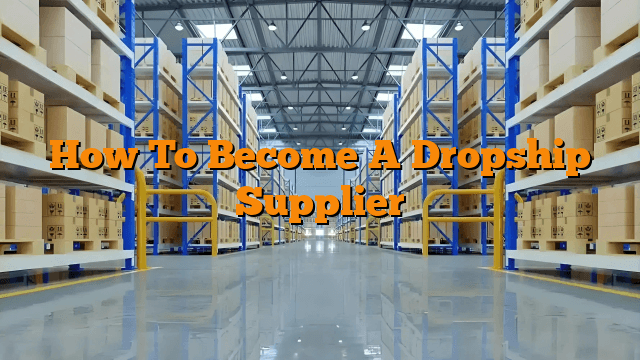 How To Become A Dropship Supplier