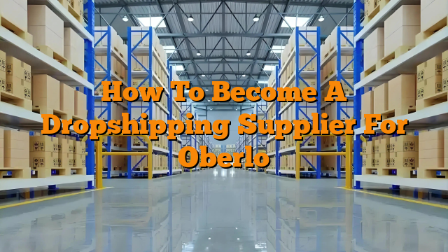 How To Become A Dropshipping Supplier For Oberlo