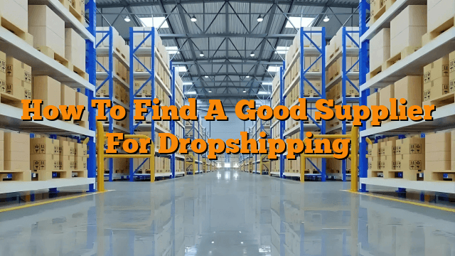 How To Find A Good Supplier For Dropshipping