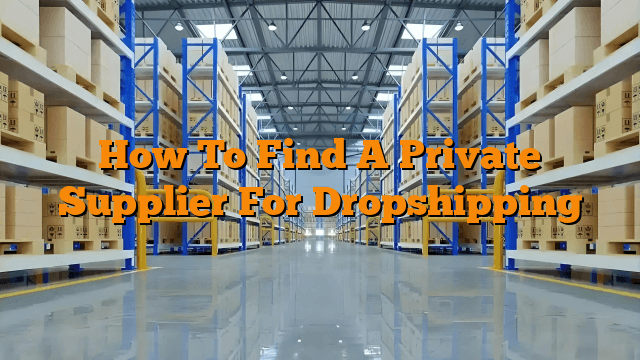 How To Find A Private Supplier For Dropshipping