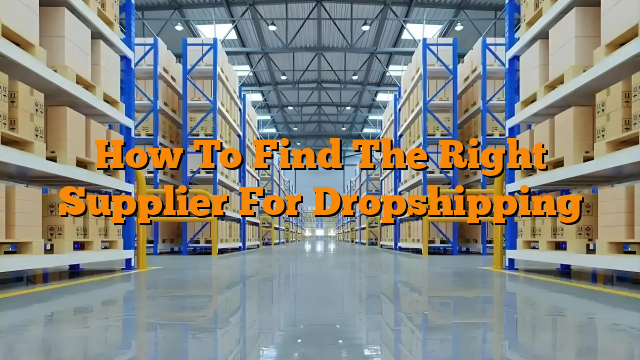 How To Find The Right Supplier For Dropshipping