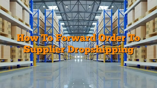 How To Forward Order To Supplier Dropshipping