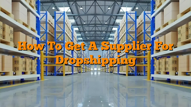 How To Get A Supplier For Dropshipping