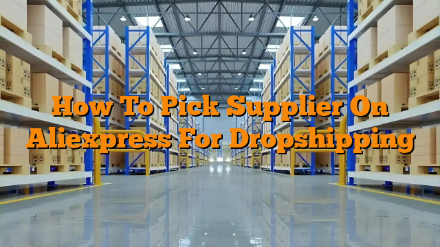 How To Pick Supplier On Aliexpress For Dropshipping