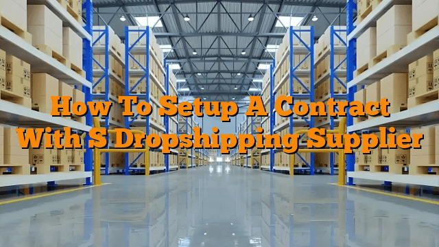 How To Setup A Contract With S Dropshipping Supplier