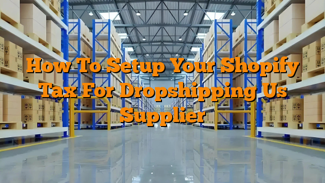 How To Setup Your Shopify Tax For Dropshipping Us Supplier