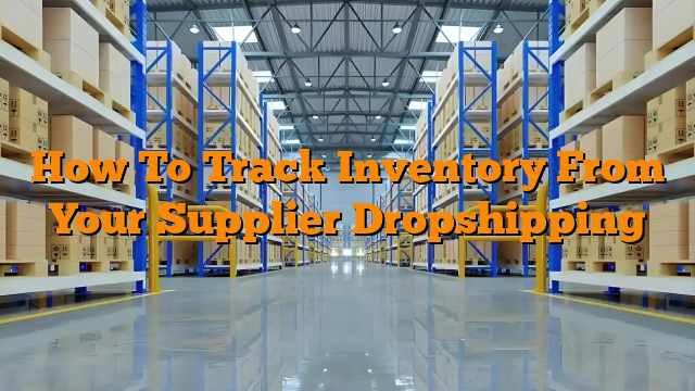 How To Track Inventory From Your Supplier Dropshipping