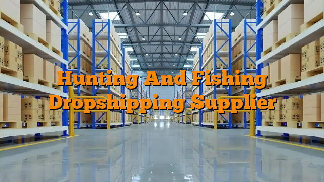 Hunting And Fishing Dropshipping Supplier