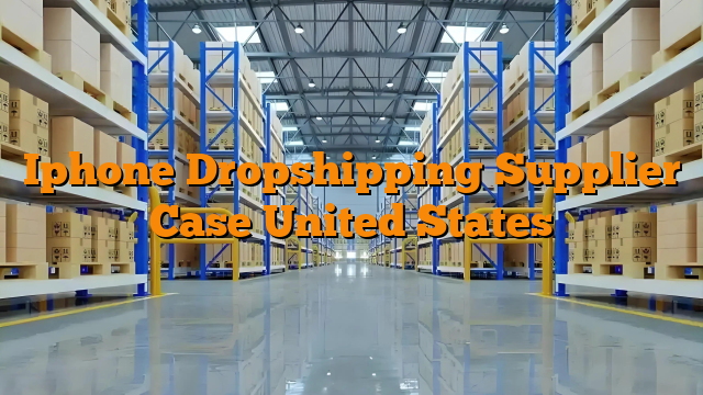 Iphone Dropshipping Supplier Case United States