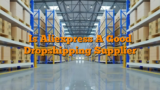 Is Aliexpress A Good Dropshipping Supplier