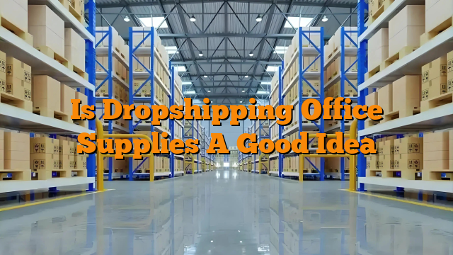 Is Dropshipping Office Supplies A Good Idea