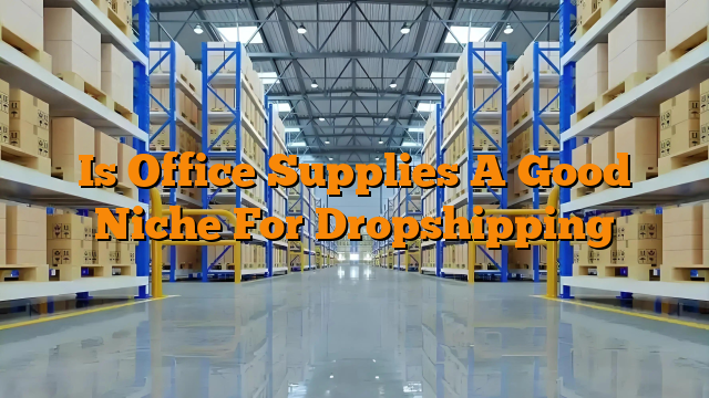 Is Office Supplies A Good Niche For Dropshipping