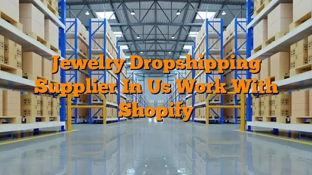Jewelry Dropshipping Supplier In Us Work With Shopify