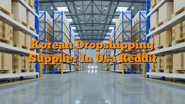 Korean Dropshipping Supplier In Usa Reddit