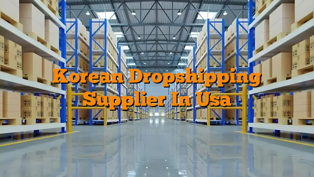 Korean Dropshipping Supplier In Usa