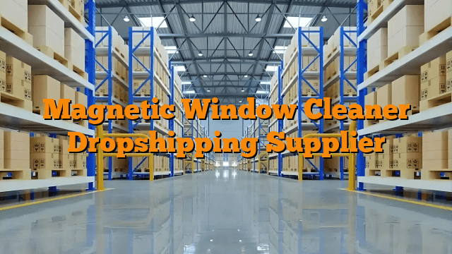 Magnetic Window Cleaner Dropshipping Supplier