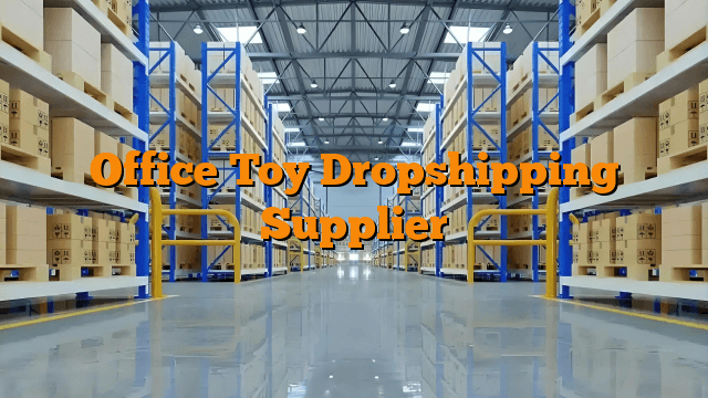 Office Toy Dropshipping Supplier