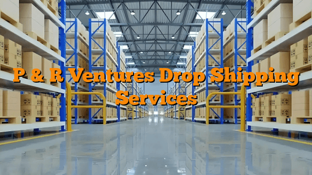 P & R Ventures Drop Shipping Services