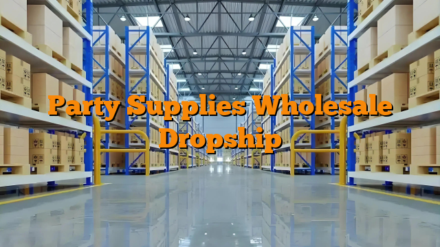 Party Supplies Wholesale Dropship