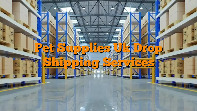 Pet Supplies Uk Drop Shipping Services