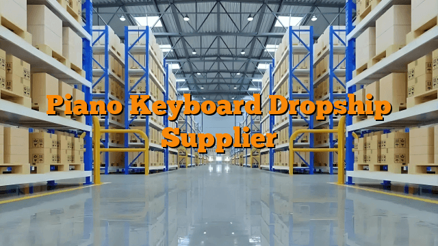 Piano Keyboard Dropship Supplier
