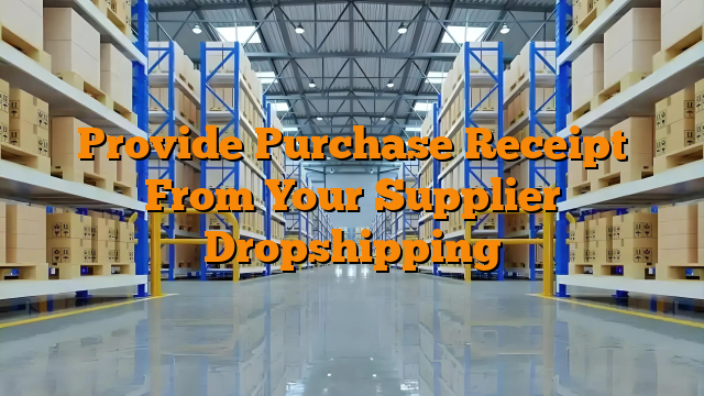 Provide Purchase Receipt From Your Supplier Dropshipping