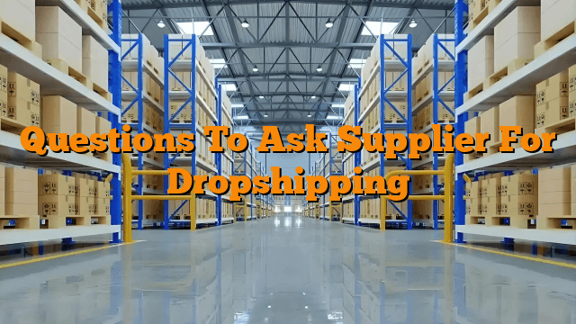 Questions To Ask Supplier For Dropshipping