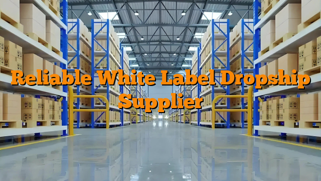 Reliable White Label Dropship Supplier