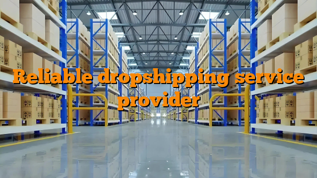 Reliable dropshipping service provider