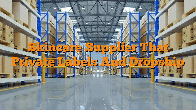 Skincare Supplier That Private Labels And Dropship