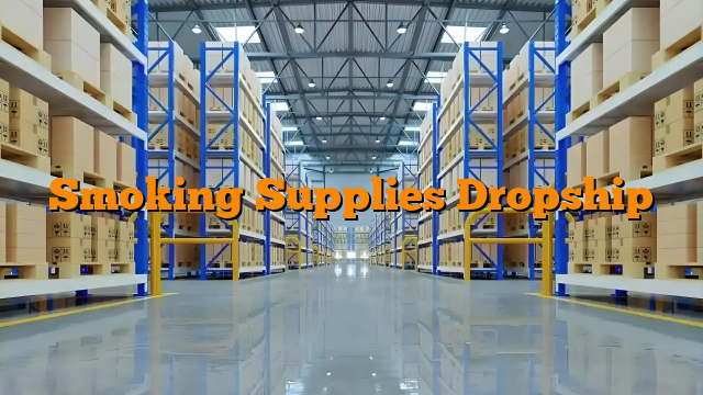Smoking Supplies Dropship