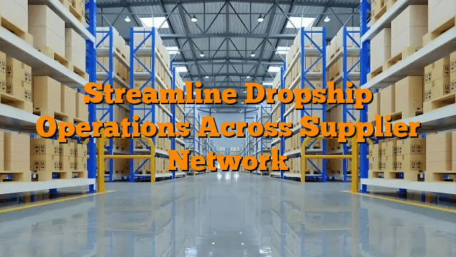 Streamline Dropship Operations Across Supplier Network