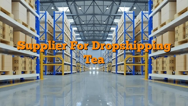 Supplier For Dropshipping Tea
