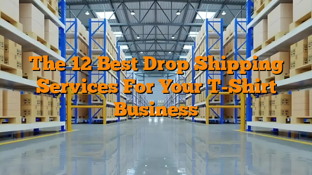 The 12 Best Drop Shipping Services For Your T-Shirt Business