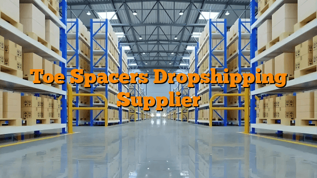 Toe Spacers Dropshipping Supplier