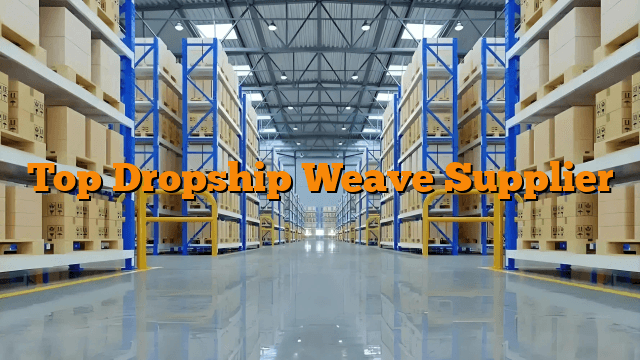 Top Dropship Weave Supplier