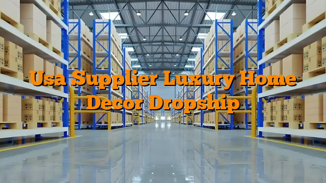 Usa Supplier Luxury Home Decor Dropship