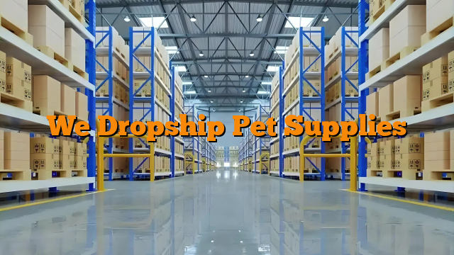 We Dropship Pet Supplies