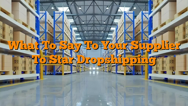 What To Say To Your Supplier To Star Dropshipping