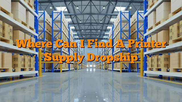 Where Can I Find A Printer Supply Dropship