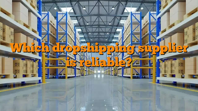 Which dropshipping supplier is reliable?