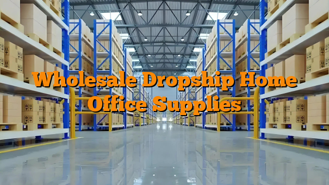 Wholesale Dropship Home Office Supplies